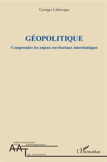 Couverture du livre « Géopolitique ; comprendre les enjeux territoriaux interétatiques » de Georges Labrecque aux éditions L'harmattan