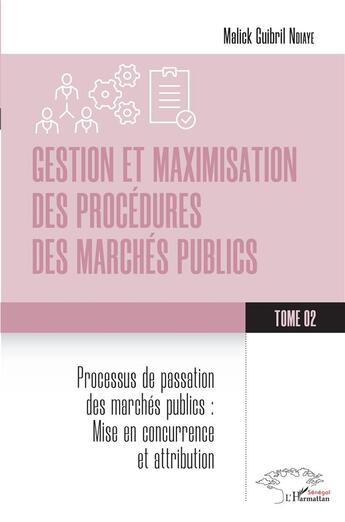 Couverture du livre « Gestion et maximisation des procédures des marchés publics Tome 2 : Processus de passation des marchés publics: Mise en concurrence et attribution » de Malick Guibril Ndiaye aux éditions L'harmattan