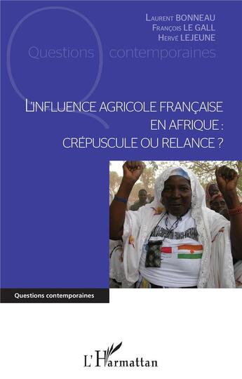 Couverture du livre « L'influence agricole francaise en Afrique : crépuscule ou relance ? » de Laurent Bonneau et Francois Le Gall et Herve Le Jeune aux éditions L'harmattan