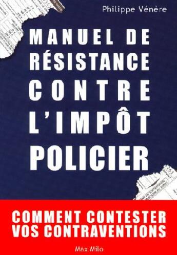 Couverture du livre « Manuel de résistance contre l'impôt policier ; comment contester vos contraventions » de Philippe Venere aux éditions Max Milo