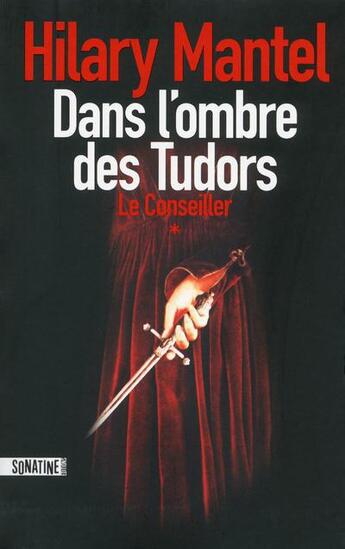 Couverture du livre « Le conseiller Tome 1 : dans l'ombre des Tudors » de Hilary Mantel aux éditions Sonatine