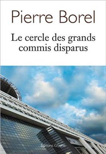 Couverture du livre « Le cercle des grands commis disparus » de Pierre Borel aux éditions Glyphe