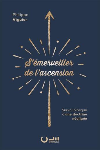 Couverture du livre « S'émerveiller de l'ascension : Survol biblique d'une doctrine négligée » de Philippe Viguier aux éditions Editions Cle