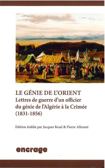 Couverture du livre « Le genie de l'orient - lettres de guerre d'un officier du genie de l'algerie a la crimee (1831-1856) » de Pierre Allorant aux éditions Encrage