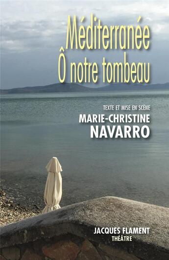 Couverture du livre « Méditerranée ô notre tombeau » de Marie-Christine Navarro aux éditions Jacques Flament