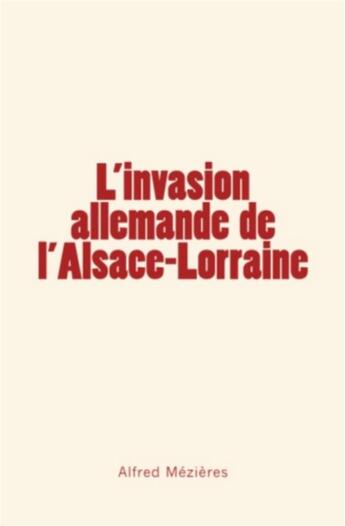 Couverture du livre « L'invasion allemande de l'Alsace-Lorraine » de Alfred Mezieres aux éditions Le Mono