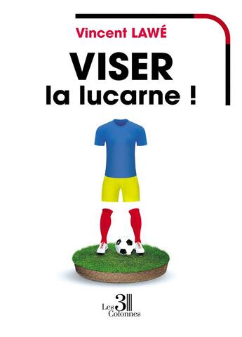 Couverture du livre « Viser la lucarne?! » de Vincent Lawe aux éditions Les Trois Colonnes