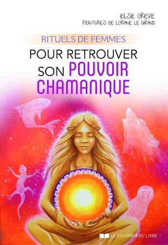 Couverture du livre « Rituels de femmes pour retrouver son pouvoir chamanique » de Else Oreve et Loriane Le Grand aux éditions Courrier Du Livre