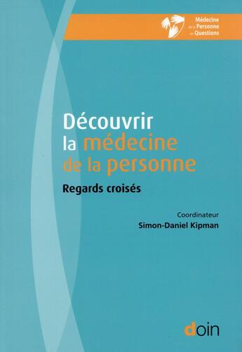 Couverture du livre « Découvrir la médecine de la personne ; regards croisés » de Simon-Daniel Kipman aux éditions Doin