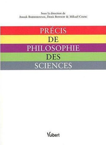 Couverture du livre « Précis de philosophie des sciences » de Denis Bonnay et Mikael Cozic et Anouk Barberousse aux éditions Vuibert