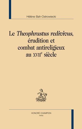 Couverture du livre « Le Theophrastus redivivus ; érudition et combat antireligieux au XVII siècle » de Helene Bah-Ostrowiecki aux éditions Honore Champion