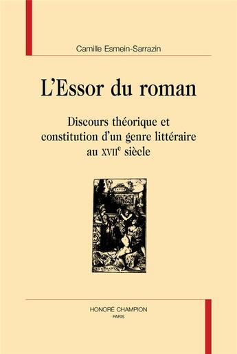 Couverture du livre « L'essor du roman ; discours théorique et constitution d'un genre littéraire au XVIIe siècle » de Camille Esmein-Sarrazin aux éditions Honore Champion