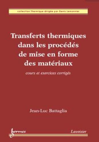 Couverture du livre « Transferts thermiques dans les procédés de mise en forme des matériaux : cours et exercices corrigés (Coll. Thermique) » de Jean-Luc Battaglia aux éditions Hermes Science Publications