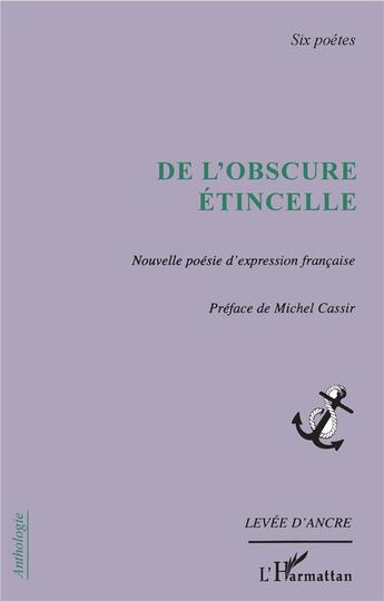 Couverture du livre « De l'obscure etincelle - nouvelle poesie d'expression francaise - six poetes » de Michel Cassir aux éditions L'harmattan