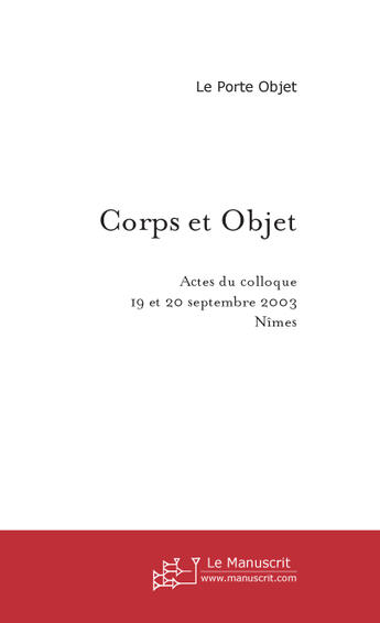 Couverture du livre « Corps et objet ; actes du colloque, 19 et 20 septembre 2003, Nîmes - France » de  aux éditions Le Manuscrit