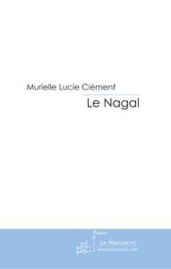 Couverture du livre « Le nagal ; chansons poétiques et poésies chantées en trois parties » de Clement M-L. aux éditions Le Manuscrit