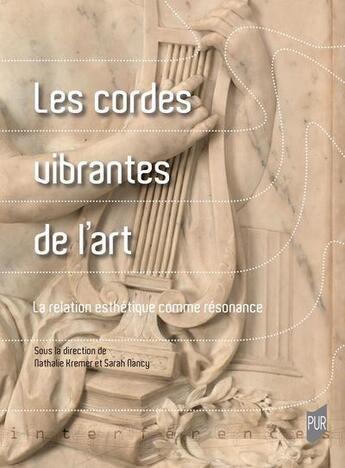 Couverture du livre « Les cordes vibrantes de l'art : la relation esthétique comme résonance » de Sarah Nancy et Nathalie Kremer aux éditions Pu De Rennes