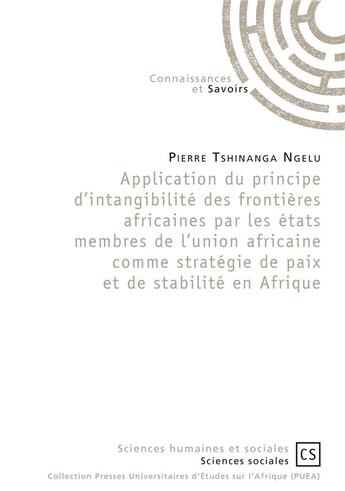 Couverture du livre « Application du principe d'intangibilité des frontières africaines par les Etats membres de l'union africaine comme stratégie de paix et de stabilité en Afrique » de Pierre Tshinanga Ngelu aux éditions Connaissances Et Savoirs