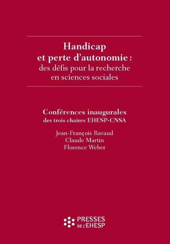 Couverture du livre « Handicap et perte d'autonomie ; des défis pour la recherche en sciences sociales » de Claude Martin et Jean-FranÇois Ravaud et Florence Weber aux éditions Ehesp