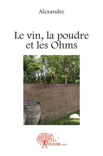 Couverture du livre « Le vin, la poudre et les Ohms » de Alexandre aux éditions Edilivre