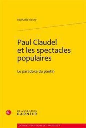 Couverture du livre « Paul Claudel et les spectacles populaires ; le paradoxe du pantin » de Raphaele Fleury aux éditions Classiques Garnier