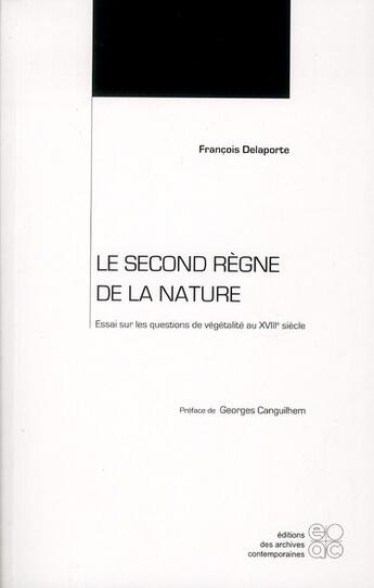 Couverture du livre « Le second règne de la nature ; essai sur les questions de végétalité au XVIII siècle » de Francois Delaporte aux éditions Archives Contemporaines