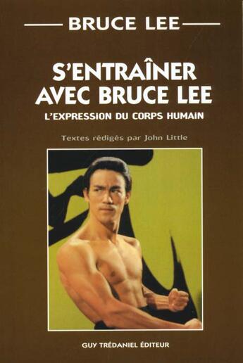 Couverture du livre « S'entrainer avec Bruce Lee - L'expression du corps humain » de John Little et Bruce Lee aux éditions Guy Trédaniel