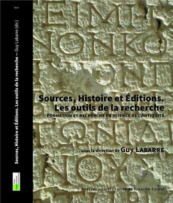 Couverture du livre « Sources, Histoire et Éditions. Les outils de la recherche : Formation et recherche en science de l'Antiquité » de Guy Labarre aux éditions Pu De Franche Comte