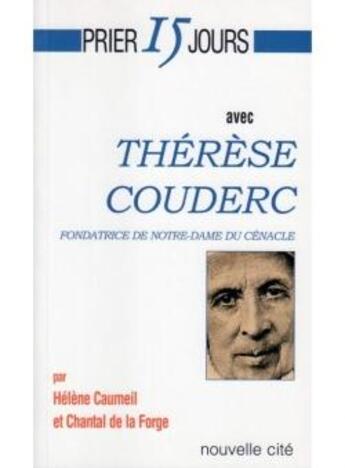 Couverture du livre « Prier 15 jours avec... : Thérèse Couderc, fondatrice de Notre-Dame du Cénacle » de Helene Caumeil et Chantal De La Forge aux éditions Nouvelle Cite