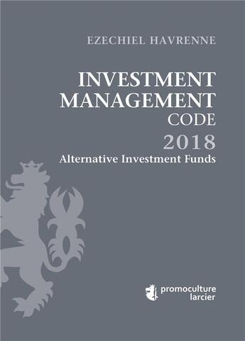 Couverture du livre « Investment management code t.1 ; alternative investment funds (édition 2018) » de Ezechiel Havrenne aux éditions Promoculture