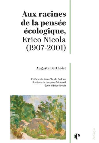 Couverture du livre « Aux racines de la pensée écologique, Erico Nicola (1907-2001) » de Auguste Bertholet aux éditions Episteme