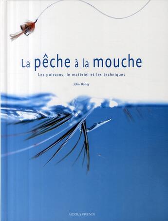 Couverture du livre « La pêche à la mouche ; les poissons, le matériel et les techniques » de John Bailey aux éditions Modus Vivendi