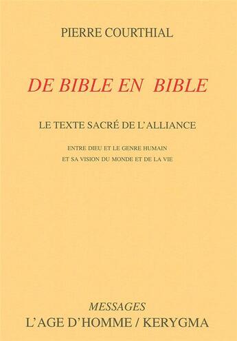 Couverture du livre « De bible en bible. le texte sacre de l alliance entre dieu et le genre humain » de Pierre Courthial aux éditions Kerygma