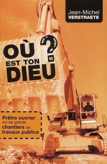 Couverture du livre « Où est ton Dieu ? prêtre ouvrier sur les grands chantiers de travaux publics » de Jean-Michel Verstraete aux éditions Peuple Libre