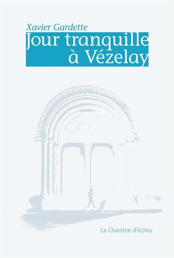 Couverture du livre « Jour tranquille à Vézelay » de Xavier Gardette aux éditions Chambre D'echos