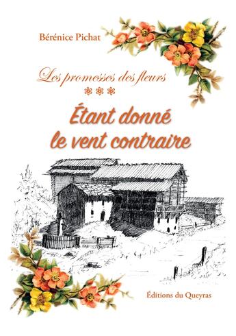 Couverture du livre « Les promesses des fleurs Tome 3 : Etant donné le vent contraire » de Berenice Pichat aux éditions Editions Du Queyras
