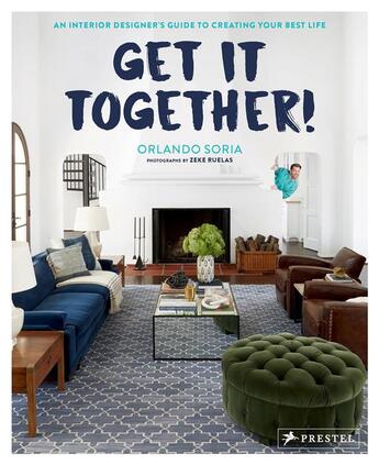 Couverture du livre « Get it together! an interior designer's guide to creating your best life » de Orlando Soria et Zeke Ruelas aux éditions Prestel