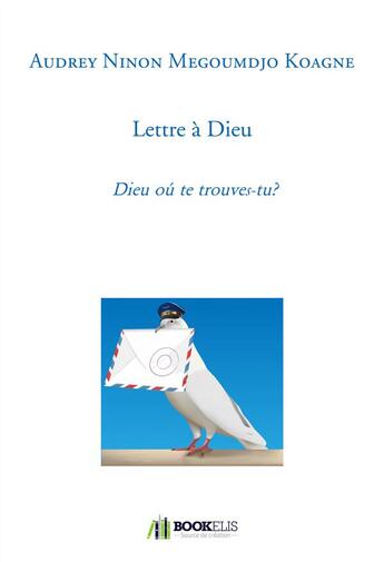 Couverture du livre « Lettre à Dieu ; Dieu où te trouves-tu ? » de A Megoumdjo-Koagne aux éditions Bookelis