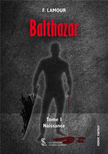 Couverture du livre « Balthazar -tome i - naissance » de F.Lamour aux éditions Sydney Laurent