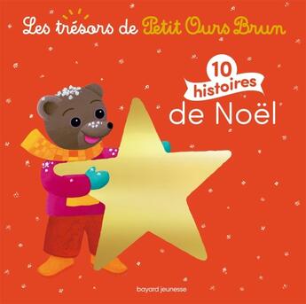 Couverture du livre « Les trésors de Petit Ours Brun : 10 histoires de Noël » de Marie Aubinais et Daniele Bour et Celine Bour-Chollet aux éditions Bayard Jeunesse