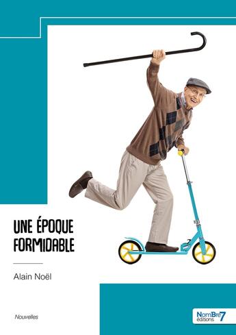 Couverture du livre « Une époque formidable » de Alain Noel aux éditions Nombre 7