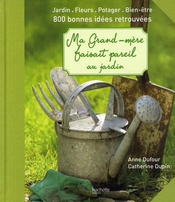 Couverture du livre « Ma Grand-Mere Faisait Pareil ; Au Jardin » de Anne Dufour et Catherine Dupin aux éditions Hachette Pratique