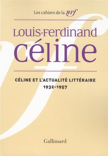 Couverture du livre « Céline et l'actualité littéraire (1932-1957) » de Louis-Ferdinand Celine aux éditions Gallimard