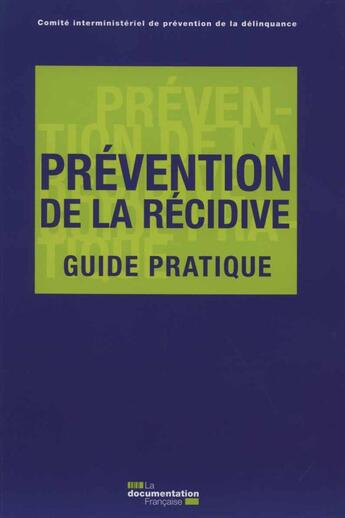 Couverture du livre « Prévention de la récidive ; guide pratique » de Comite Interministeriel De Prevention De La Delinquance aux éditions Documentation Francaise