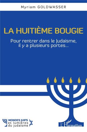 Couverture du livre « La huitième bougie, pour rentrer dans le judaïsme, il y a plusieurs portes... » de Myriam Goldwasser aux éditions L'harmattan