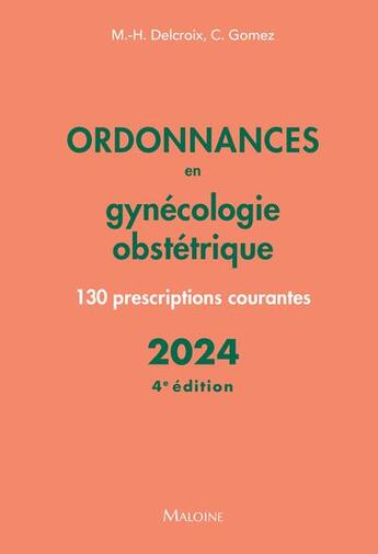 Couverture du livre « Ordonnances en gynécologie obstétrique : 130 prescriptions courantes (édition 2024) » de Michel-Henri Delcroix et Conchita Gomez aux éditions Maloine