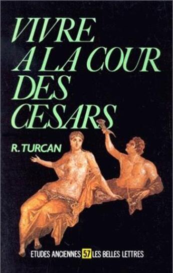 Couverture du livre « Vivre à la cour des Césars, d'Auguste à Dioclétien : (Ier - IIIe siècles ap. J.C.). » de Robert Turcan aux éditions Belles Lettres