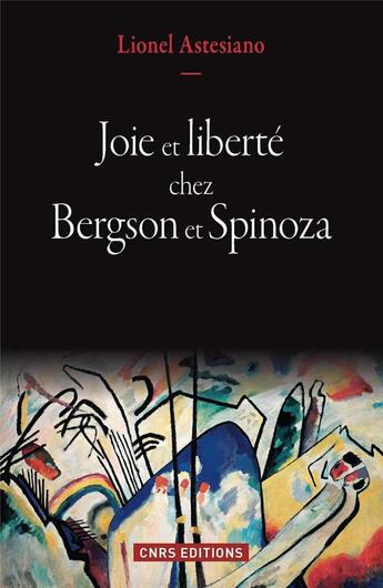 Couverture du livre « Joie et liberté chez Bergson et Spinoza » de Lionel Astesiano aux éditions Cnrs