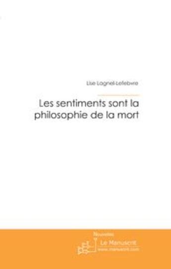 Couverture du livre « Les sentiments sont la philosophie de la mort » de Lise Lagnel-Lefebvre aux éditions Le Manuscrit