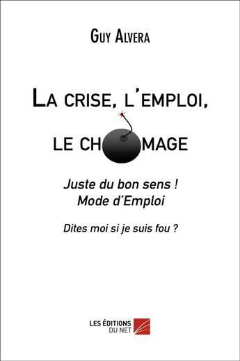 Couverture du livre « La crise, l'emploi, le chômage » de Guy Alvera aux éditions Editions Du Net